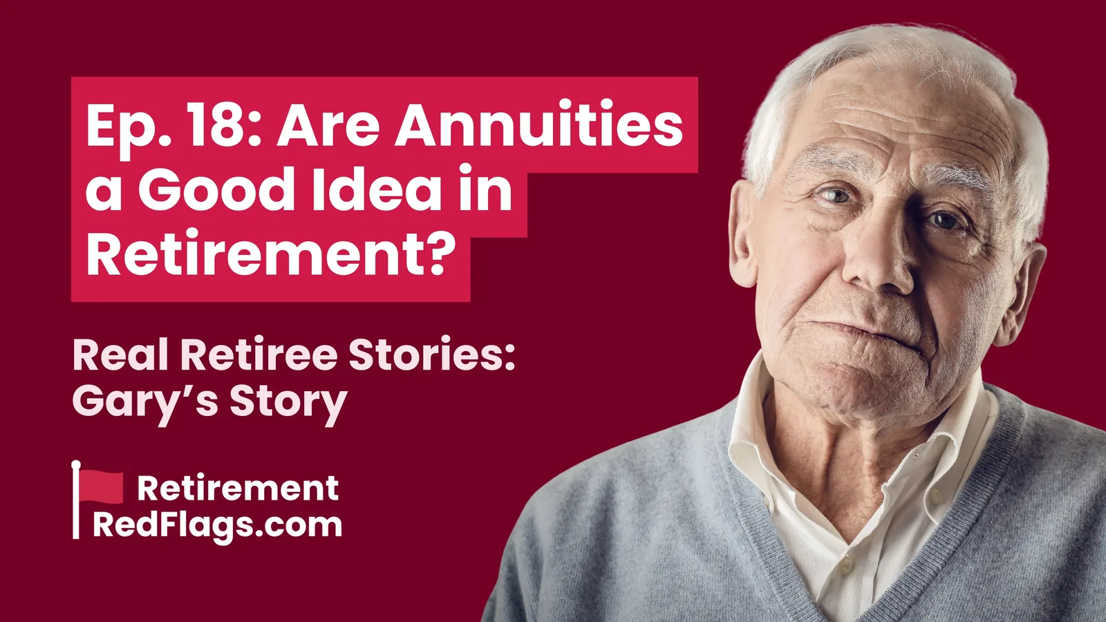 Episode 18 artwork: Are Annuities a Good Idea in Retirement?, Real Retiree Stories: Gary's Story, with a portrait of a smiling older man.