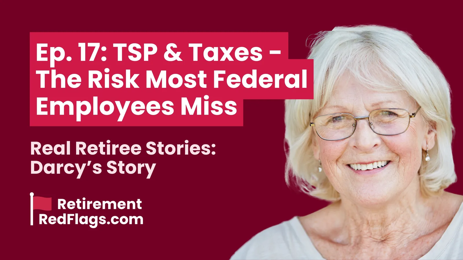 Episode 17 artwork: TSP & Taxes - The Risk Most Federal Employees Miss, Real Retiree Stories: Darcy's Story, with a portrait of a smiling older woman with glasses.