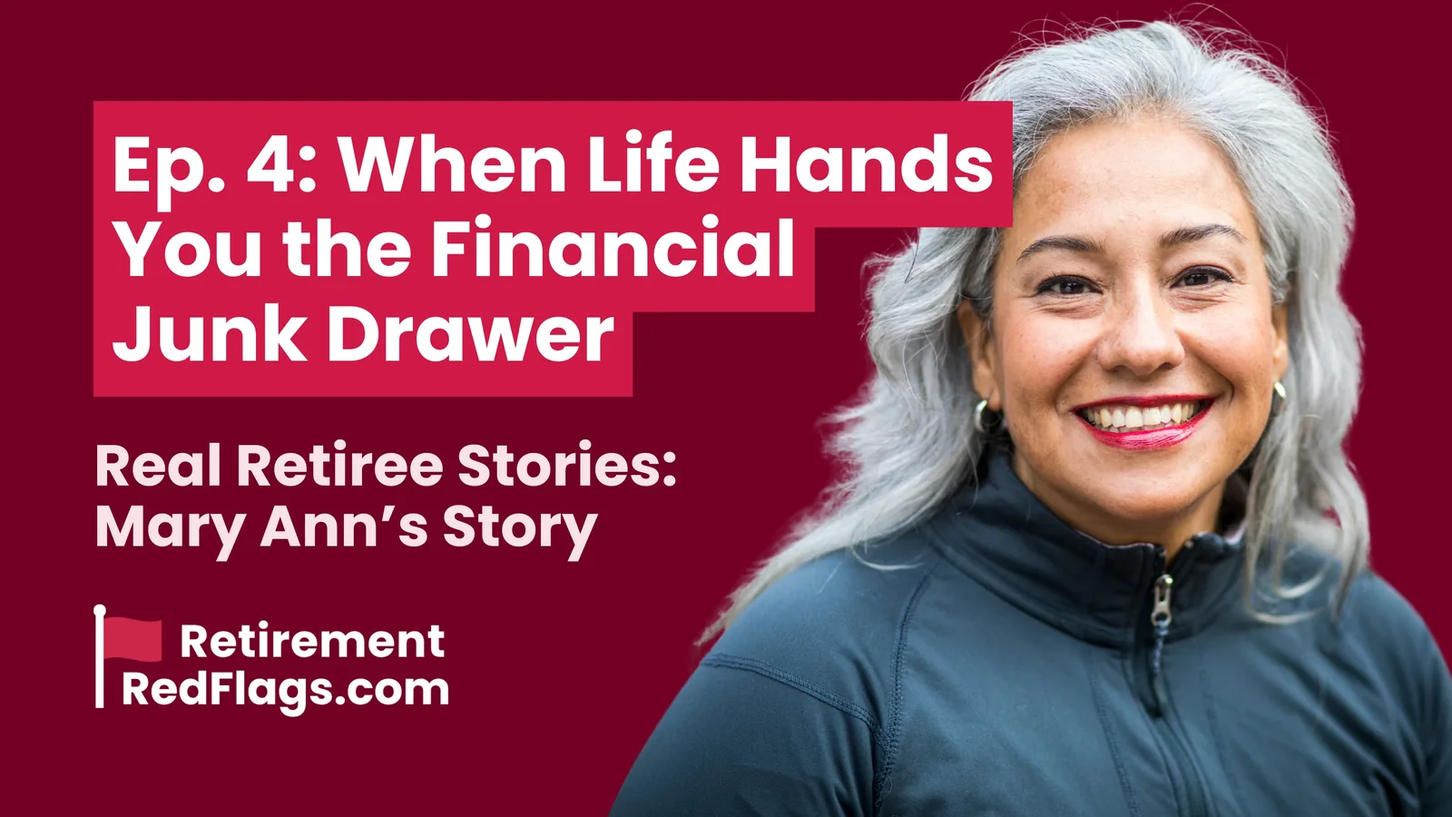 Episode 4 artwork: When Life Hands You the Financial Junk Drawer, Real Retiree Stories: Mary Ann's Story, with a portrait of a smiling woman with long gray hair.
