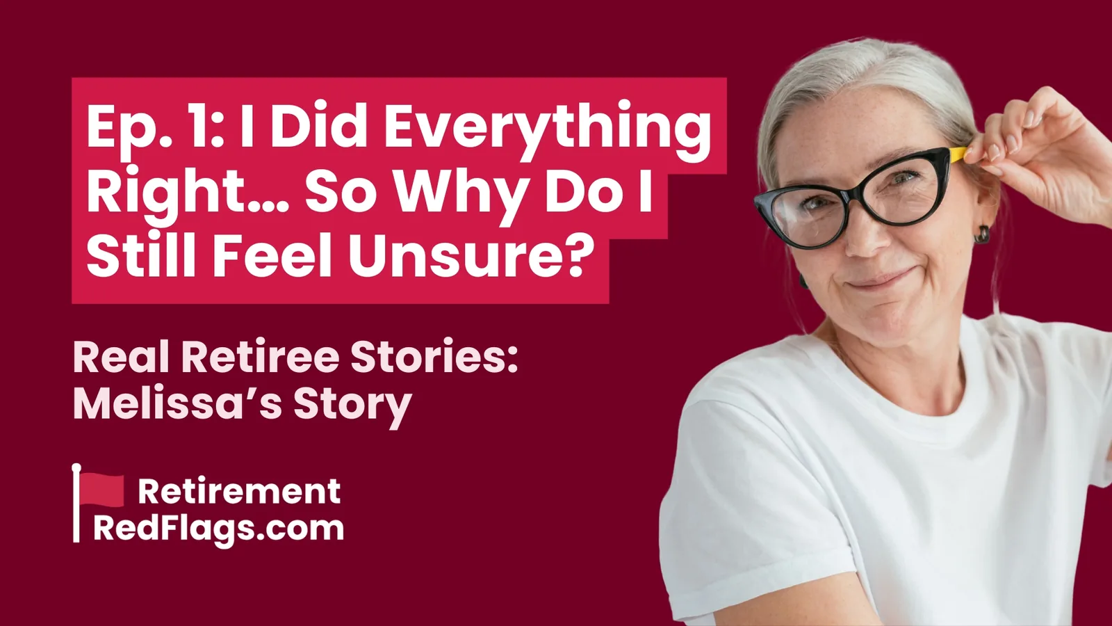 Episode 1 artwork: I Did Everything Right... So Why Do I Still Feel Unsure?, Real Retiree Stories: Dr. Melissa Harper's Story, with a portrait of a smiling woman adjusting her glasses.
