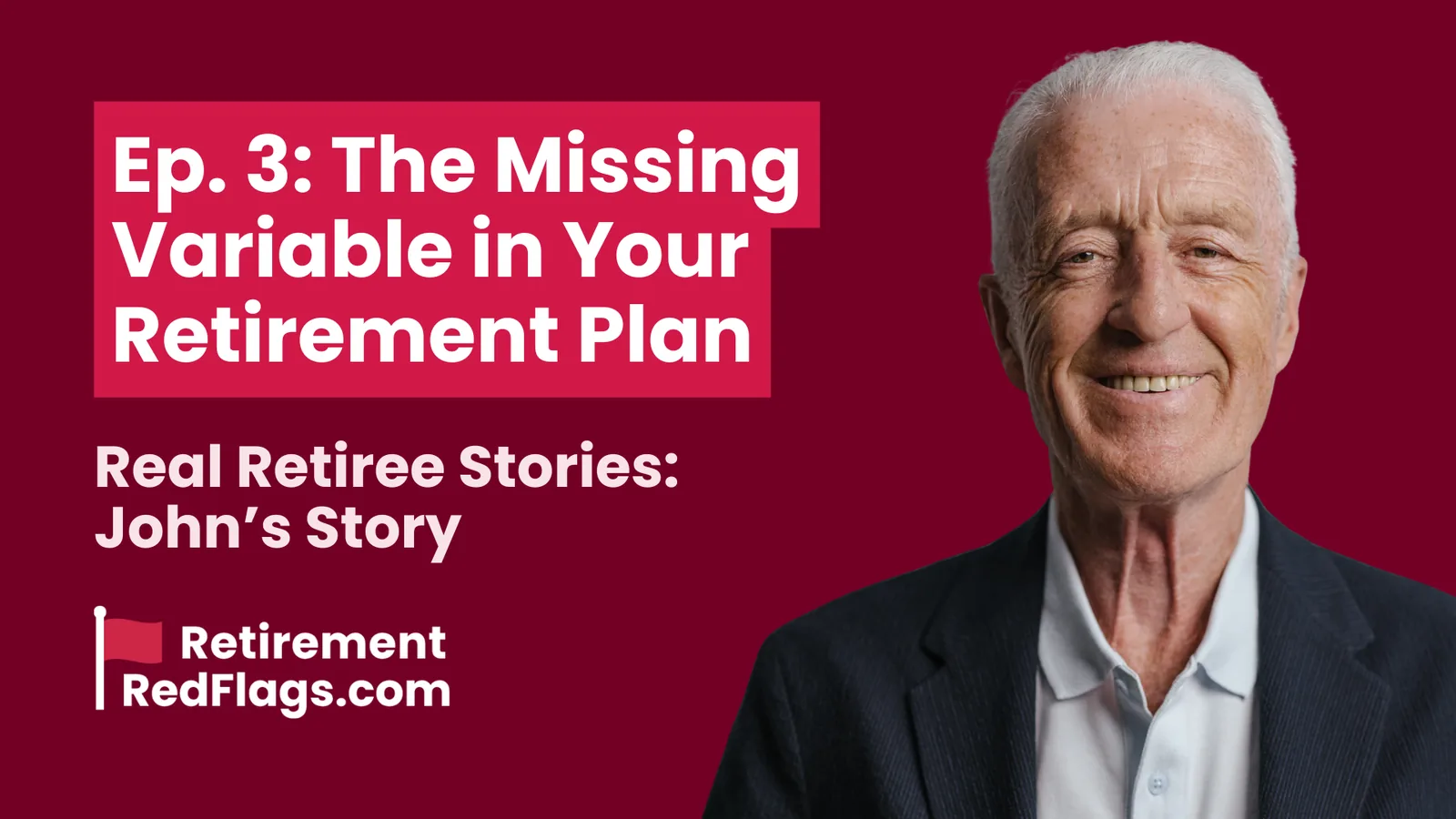 Episode 3 artwork: The Missing Variable in Your Retirement Plan, Real Retiree Stories: John's Story, with a portrait of a smiling older man in a blazer.