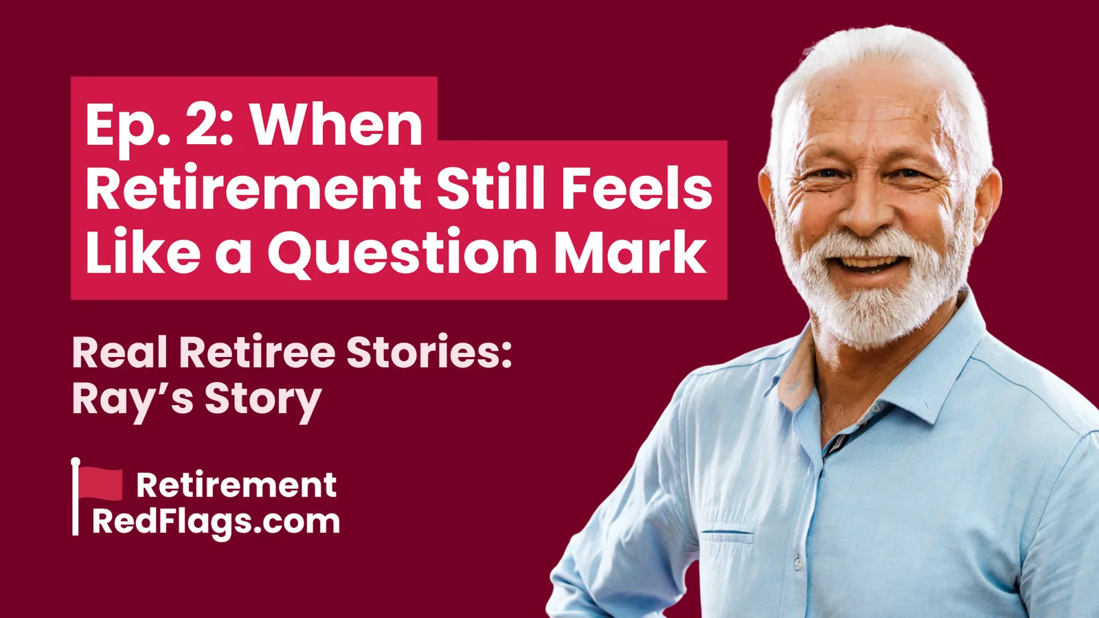 Episode 2 artwork: When Retirement Still Feels Like a Question Mark, Real Retiree Stories: Ray's Story, with a portrait of a smiling older man with a white beard.