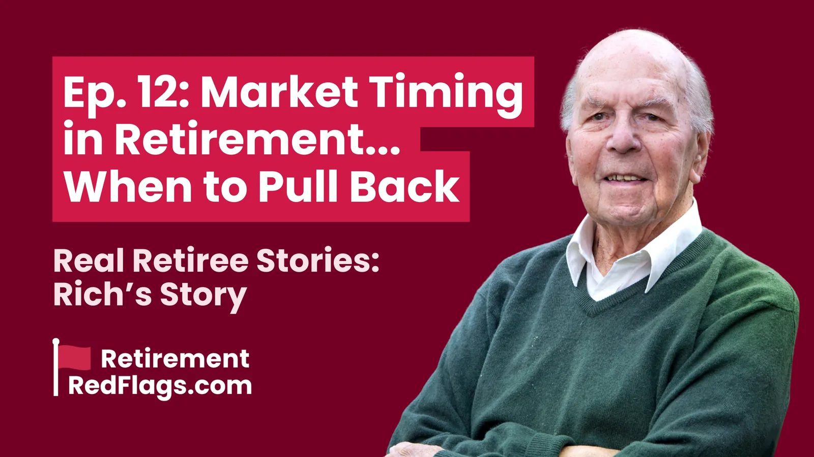 Episode 12 artwork: Market Timing in Retirement... When to Pull Back, Real Retiree Stories: Rich's Story, with a portrait of a smiling older man in a green sweater.