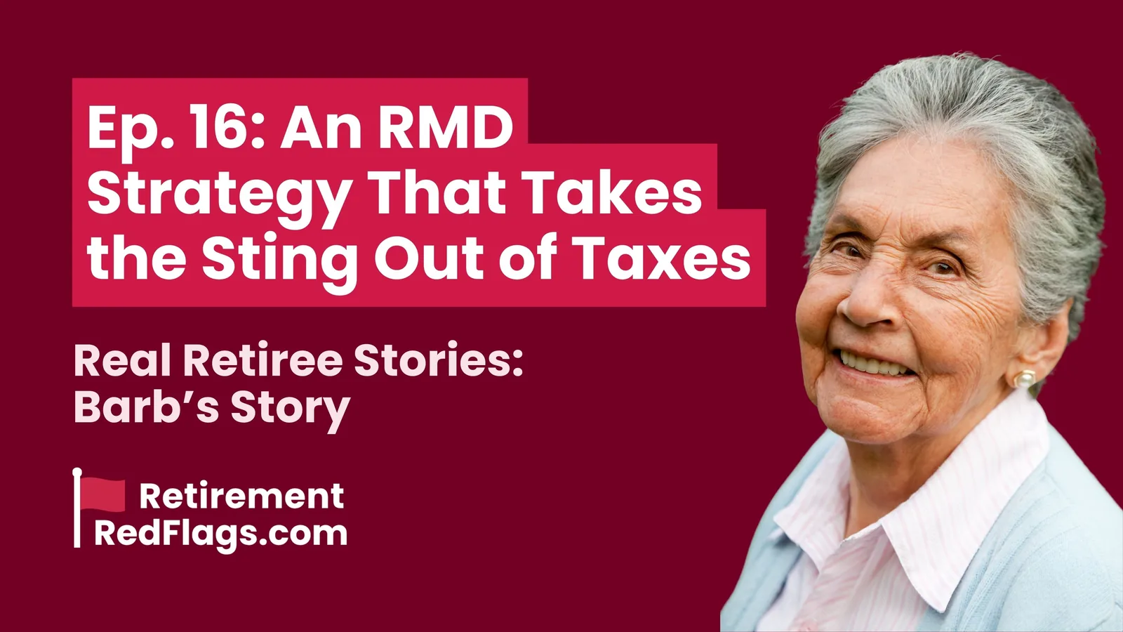 Episode 16 artwork: An RMD Strategy That Takes the Sting Out of Taxes, Real Retiree Stories: Barb's Story, with a portrait of a smiling older woman.