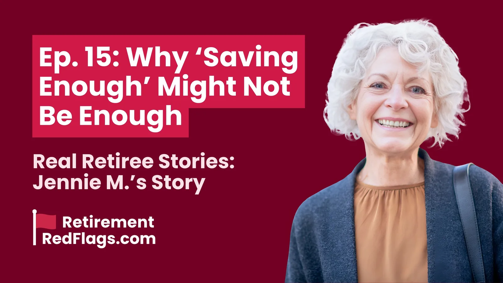 Episode 15 artwork: Why ‘Saving Enough’ Might Not Be Enough in Retirement, Real Retiree Stories: Jennie M.'s Story, with a portrait of a smiling older woman with curly white hair.