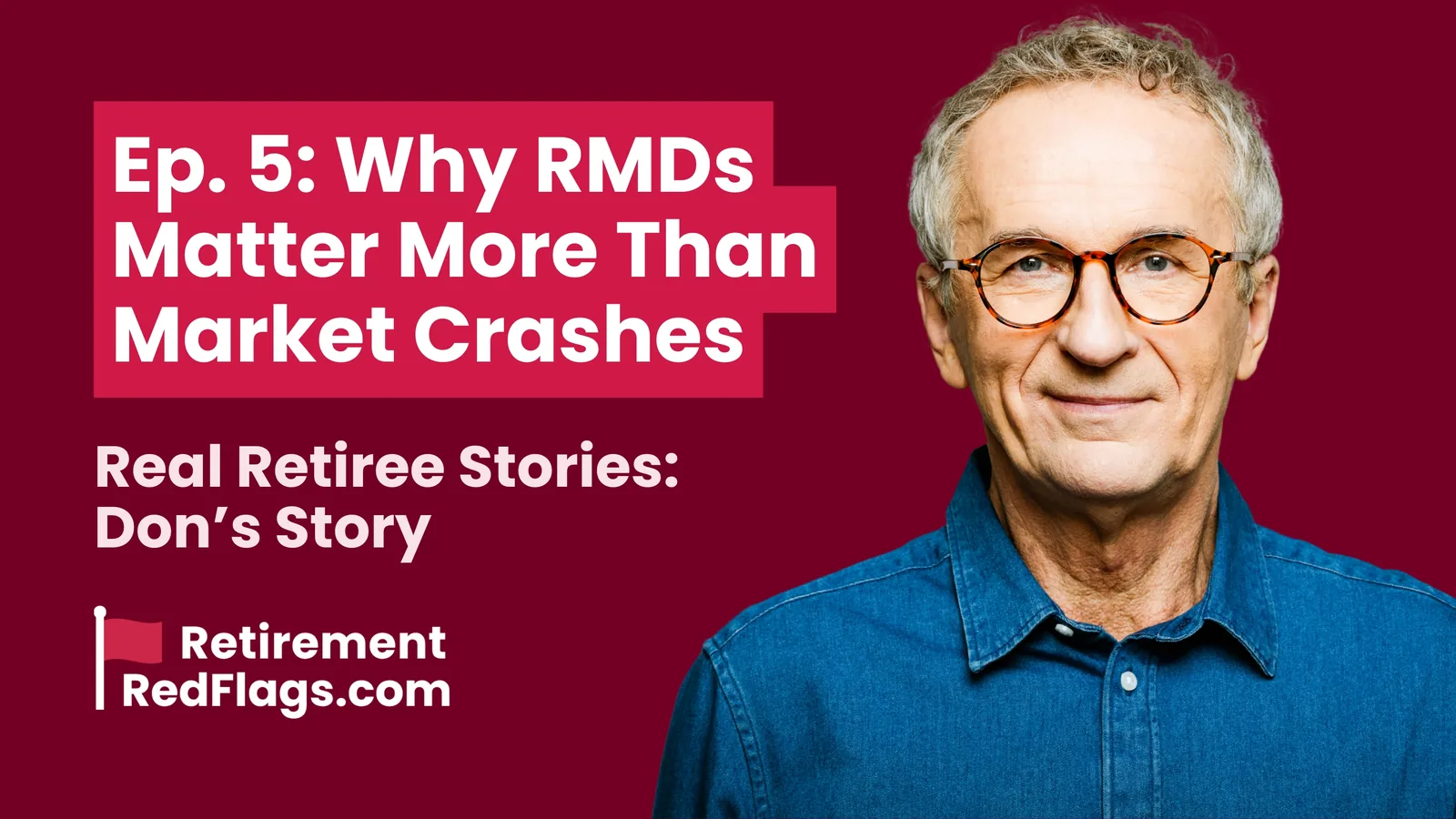 Episode 5 artwork: Why RMDs Matter More Than Market Crashes, Real Retiree Stories: Don's Story, with a portrait of a smiling man with glasses.